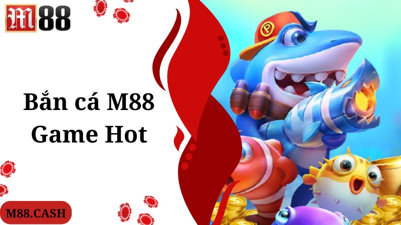 Những tựa game hot nhất tích hợp trong M88 bắn cá