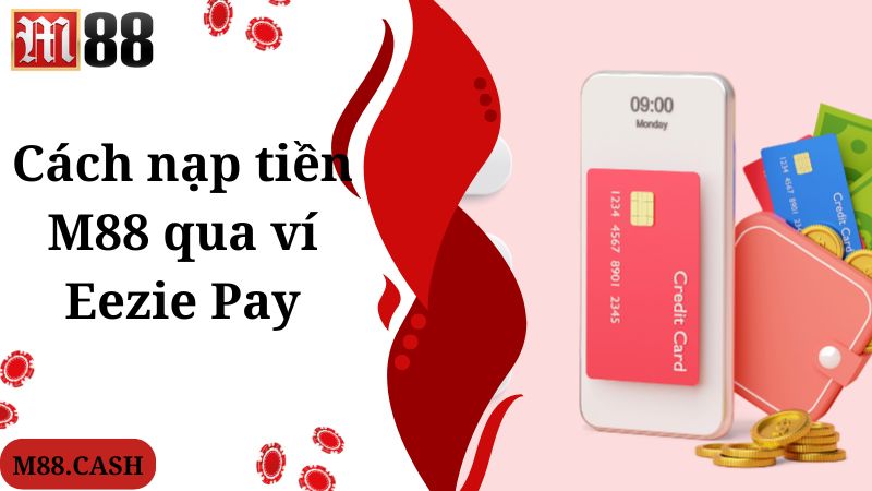 Cách nạp tiền M88 qua ví Eezie Pay