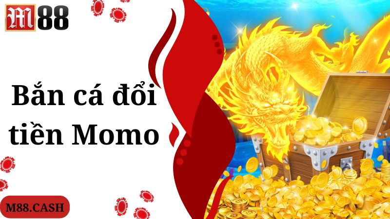 Giới thiệu thông tin về game giải trí bắn cá đổi tiền Momo