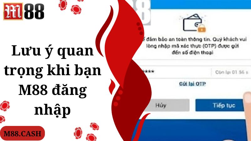 Lưu ý quan trọng khi bạn M88 đăng nhập